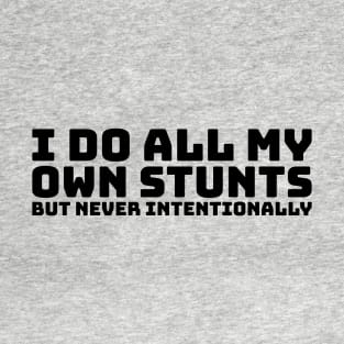 I Do All My Own Stunts But Never Intentionally T-Shirt